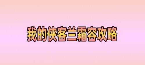 如何快速提升《侠客行》中兰霜容的好感度？（游戏攻略）